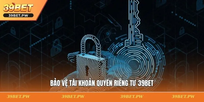 Bảo vệ tài khoản quyền riêng tư 39BET