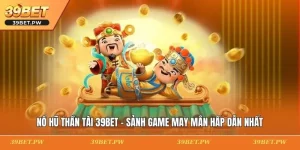 Nổ Hũ Thần Tài 39BET - Sảnh Game May Mắn Hấp Dẫn Nhất Nổ Hũ Thần Tài 39BET - Sảnh Game May Mắn Hấp Dẫn Nhất