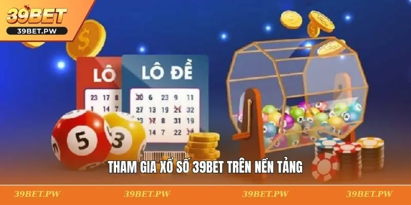 Tham gia xổ số 39BET trên nền tảng
