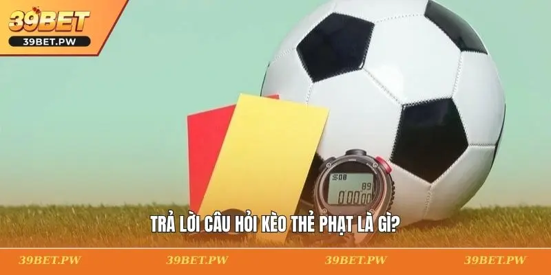 Trả lời câu hỏi kèo thẻ phạt là gì?