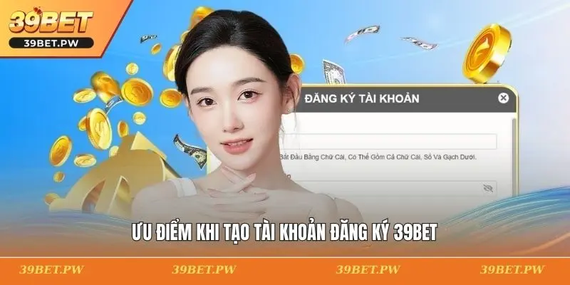 Ưu điểm khi tạo tài khoản đăng ký 39BET