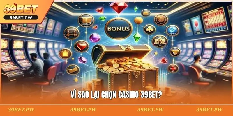 Vì sao lại chọn casino 39BET?